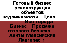 Готовый бизнес-реконструкция объектов недвижимости › Цена ­ 600 000 - Все города Бизнес » Продажа готового бизнеса   . Ханты-Мансийский,Лангепас г.